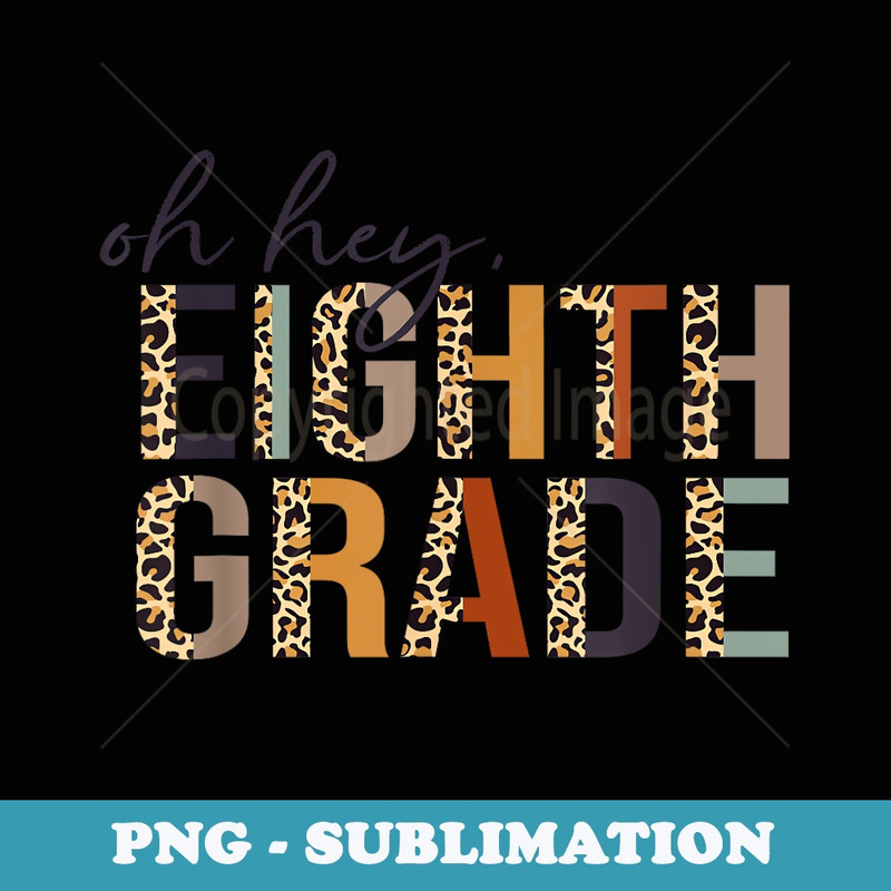 Oh Hey Eighth Grade Back to School Leopard For Teachers - Trendy Sublimation Digital Download