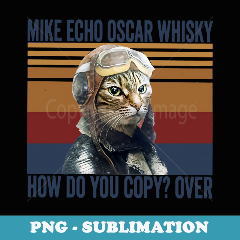 Cat Pilot Mike Echo Oscar Whisky How Do You Copy - Sublimation PNG File