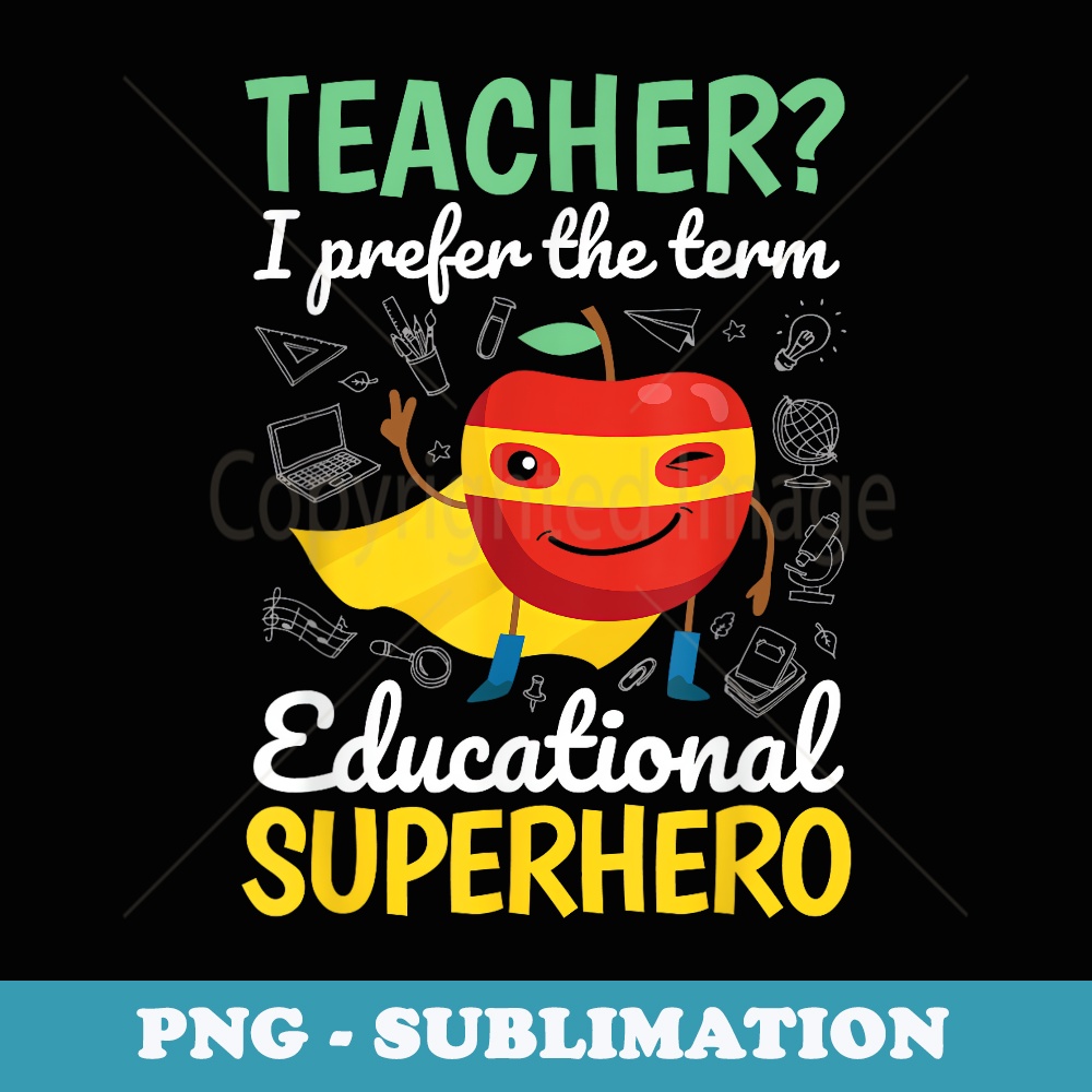 Teacher I Prefer The Term Educational Superhero Funny Cute - PNG Transparent Sublimation Design