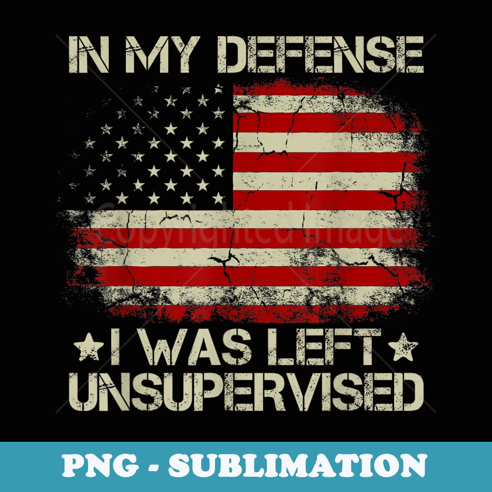Vintage American Flag In My Defense I Was Left Unsupervised - Instant PNG Sublimation Download