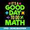 Its a Good Day To Do Math Teacher Lover Nerd Mathematics - Unique Sublimation PNG Download
