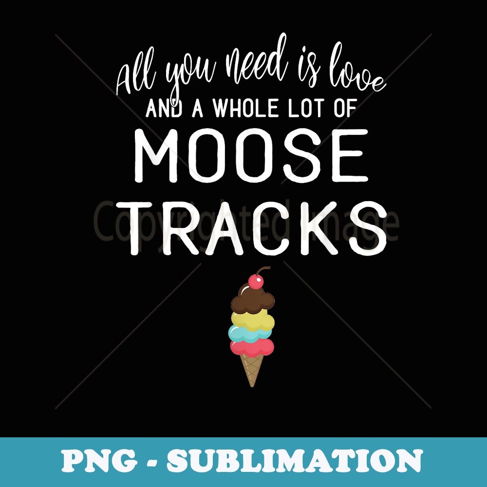 I Love Moose Tracks Ice Cream Foodies and Dessert - Digital Sublimation Download File