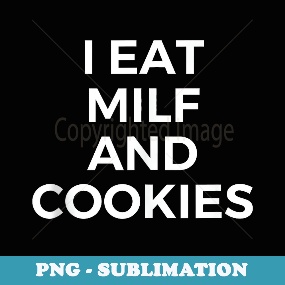 I Eat MILF And Cookies Apparel - Trendy Sublimation Digital Download