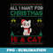 All I Want For Christmas Is A Cat Ugly er - Professional Sublimation Digital Download