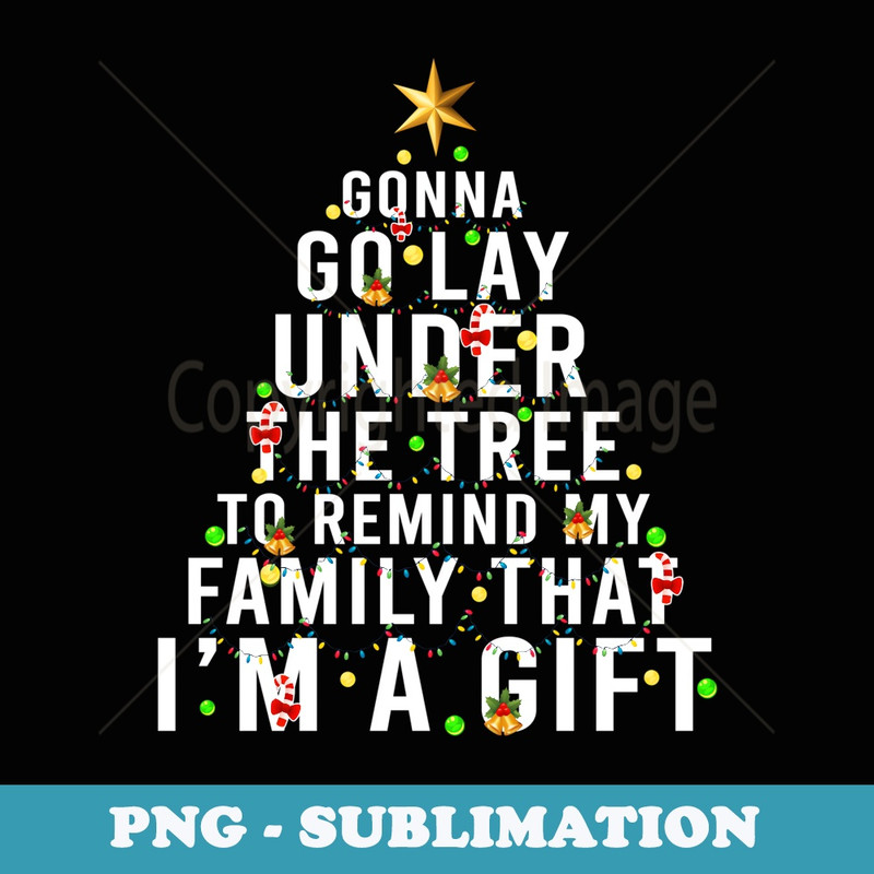 Gonna Go Lay Under The Tree Christmas Funny - Modern Sublimation PNG File
