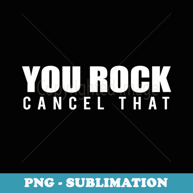 You Rock Cancel That Savage Diss - Digital Sublimation Download File