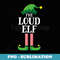 Loud Elf Matching Family Group Christmas Party - Sublimation PNG File