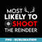 Most Likely To Shoot The Reindeer Funny Holiday Christmas - Premium Sublimation Digital Download