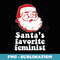 SANTAS FAVORITE FEMINIST Funny Christmas Meme - Digital Sublimation Download File