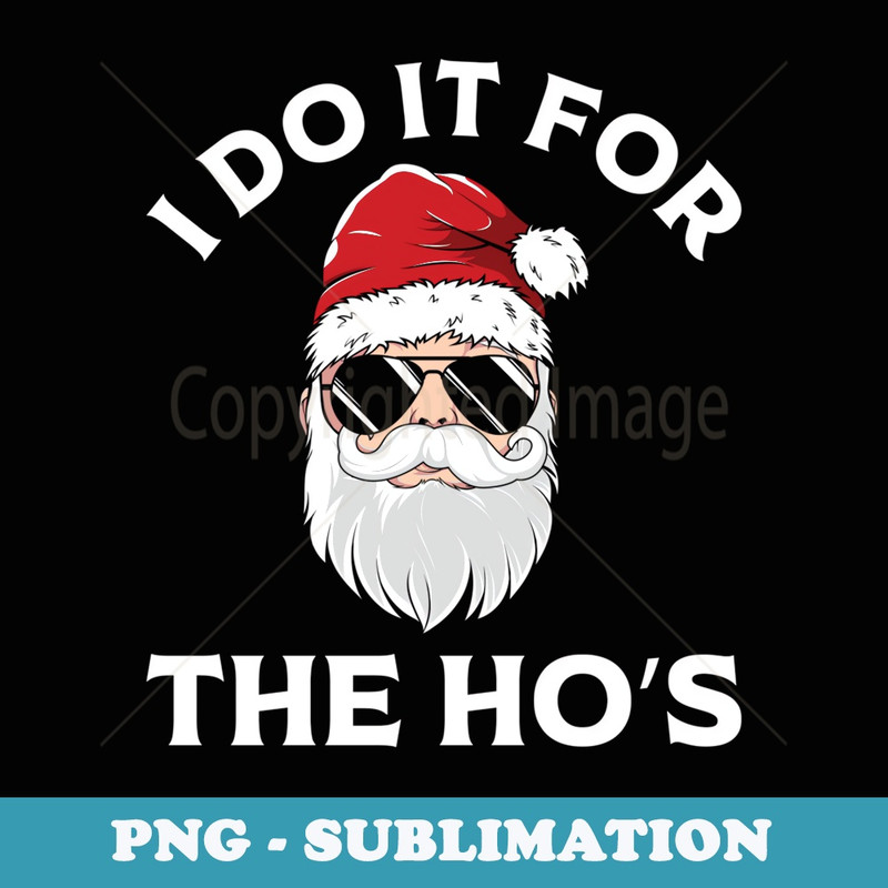 Xmas Christmas I Do it For the Hos - High-Resolution PNG Sublimation File