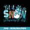 Let It Snow Somewhere Else Snowman With Snowflakes Christmas - Instant PNG Sublimation Download