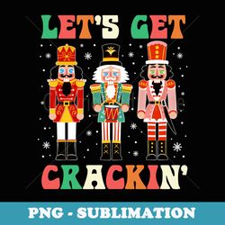 lets get crackin ballet christmas nutcracker funny xmas - vintage sublimation png download