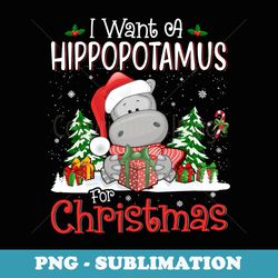 i want a hippopotamus for christmas xmas hippo for kid - sublimation png file