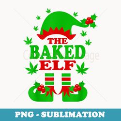 the baked elf funny christmas elf family matching weed xmas - premium sublimation digital download