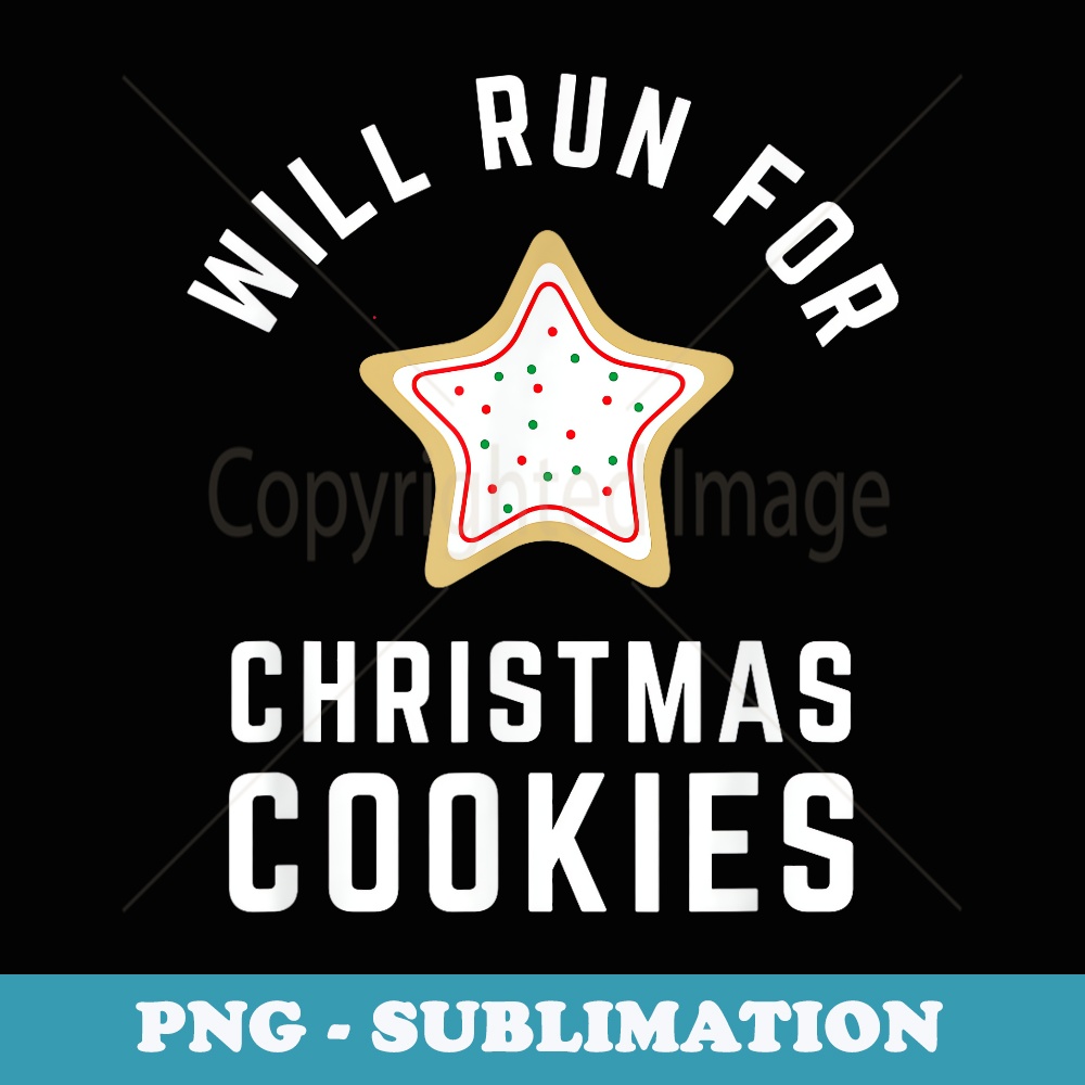 Will Run For Christmas Cookies - Christmas Running - Artistic Sublimation Digital File