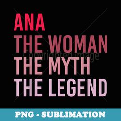ana the woman myth legend personalized name birthday - special edition sublimation png file