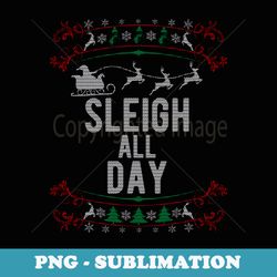 ugly christmas style sleigh all day funny xmas - artistic sublimation digital file