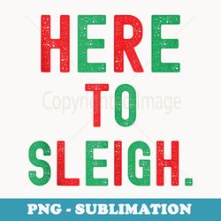 here to sleigh xmas funny slay christmas puns girl - stylish sublimation digital download