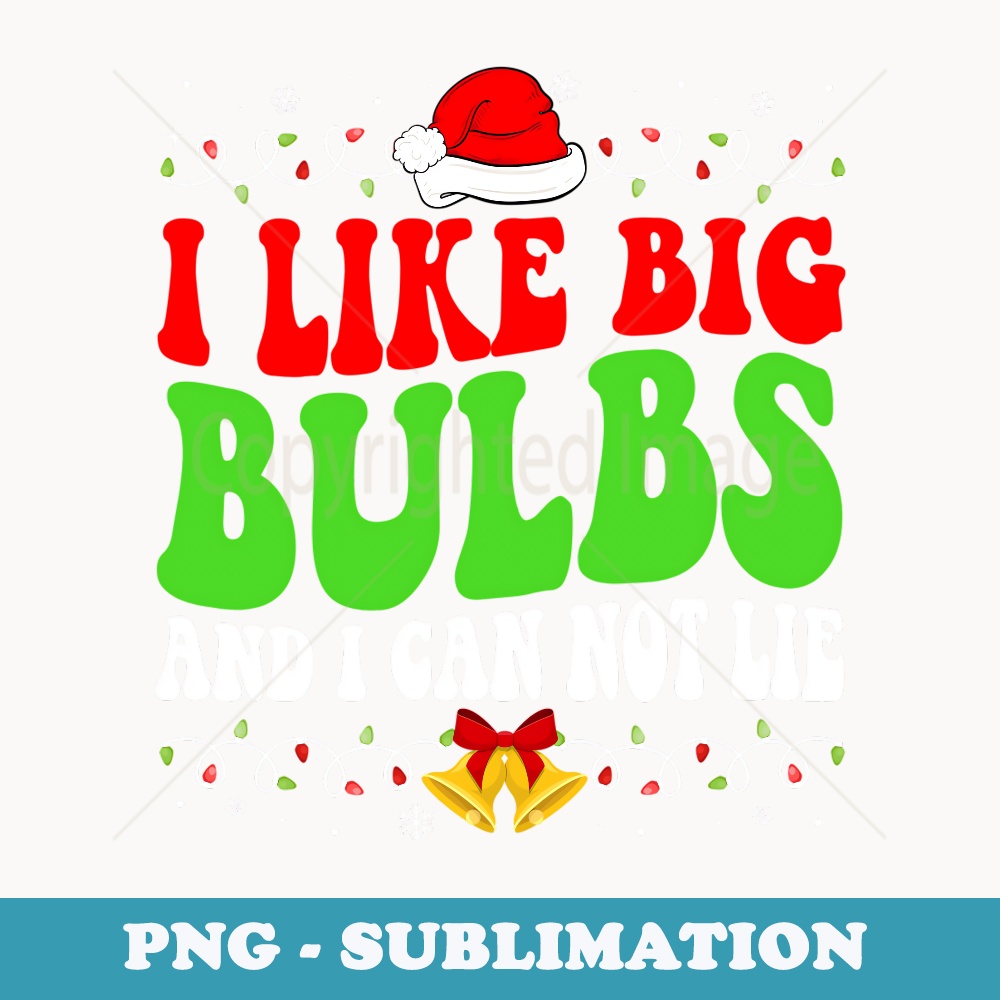 I Like Big Bulbs And I Can Not Lie Funny Christmas - Sublimation PNG File