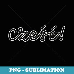 czesc polish greeting hello poland xmas day fun festival - exclusive png sublimation download