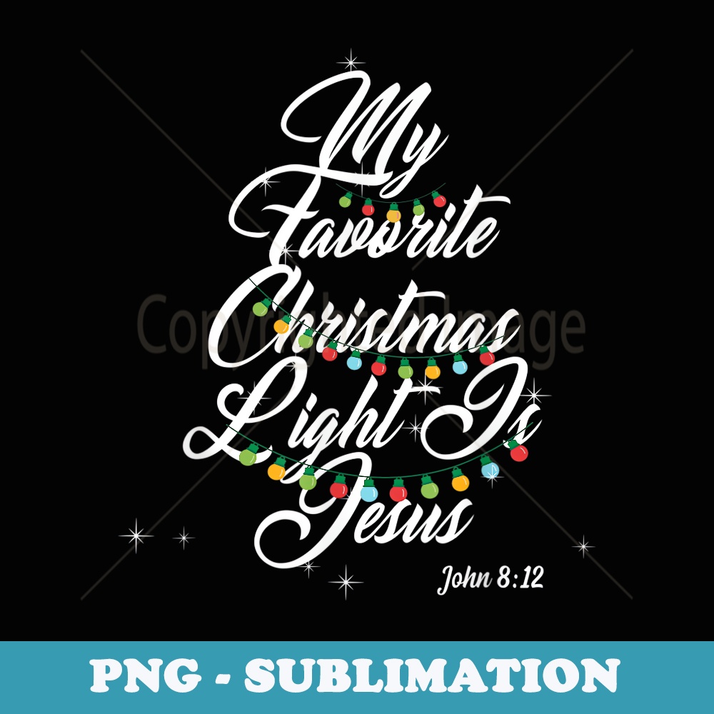 My Favorite Christmas Light Is Jesus Christian Xmas - High-Resolution PNG Sublimation File
