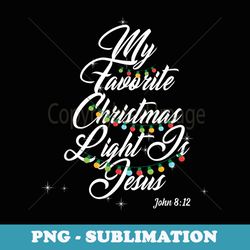 my favorite christmas light is jesus christian xmas - high-resolution png sublimation file