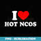 I Love Hot NCOs Funny Army Retirement s - Trendy Sublimation Digital Download