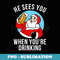He Sees You When Youre Drinking Funny Santa Christmas - Exclusive Sublimation Digital File