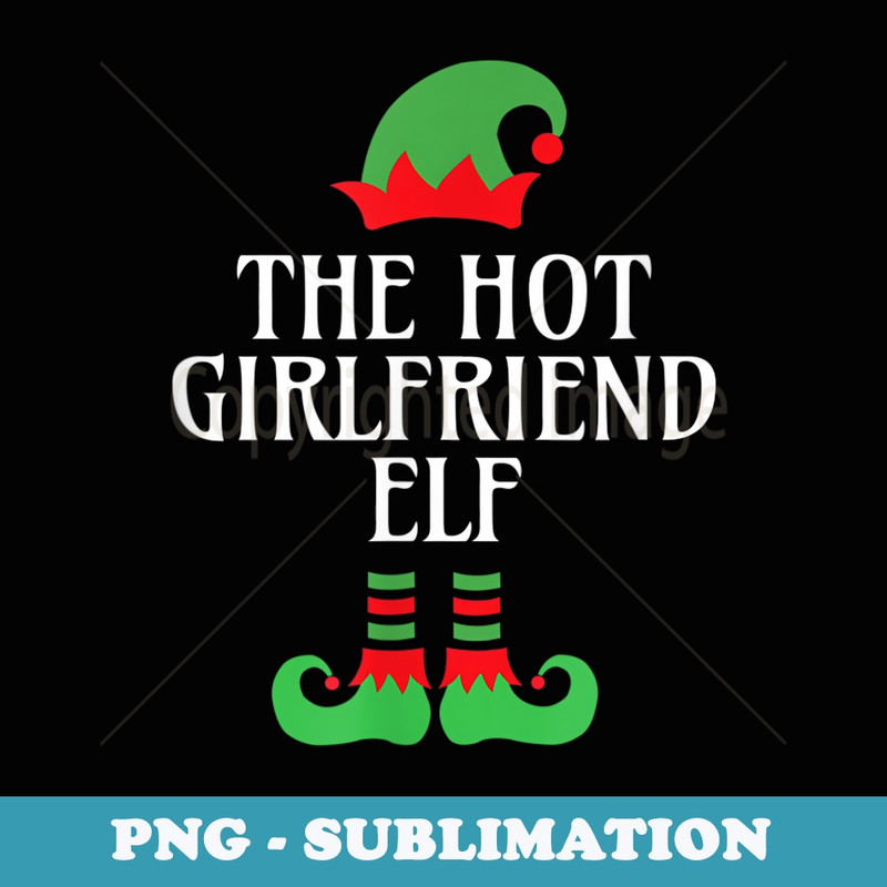 The Hot Girlfriend Elf Christmas Matching Family Group Funny - Elegant Sublimation PNG Download