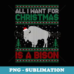 all i want for xmas is a bison ugly christmas er - professional sublimation digital download