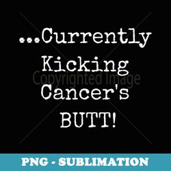 currently kicking cancers butt - awareness survivor