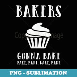 bakers gonna bake bake - bake t - love baking