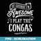 Congas - Of Course Im Awesome - Trendy Sublimation Digital Download