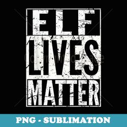 funny x-mas shirt elf lives matter christmas humor gag quote - artistic sublimation digital file