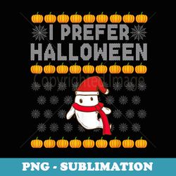 i prefer halloween christmas er funny ugly xmas holiday - special edition sublimation png file
