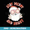 Retro Stay Merry And Bright Funny Christmas Santa Claus Xmas - Aesthetic Sublimation Digital File