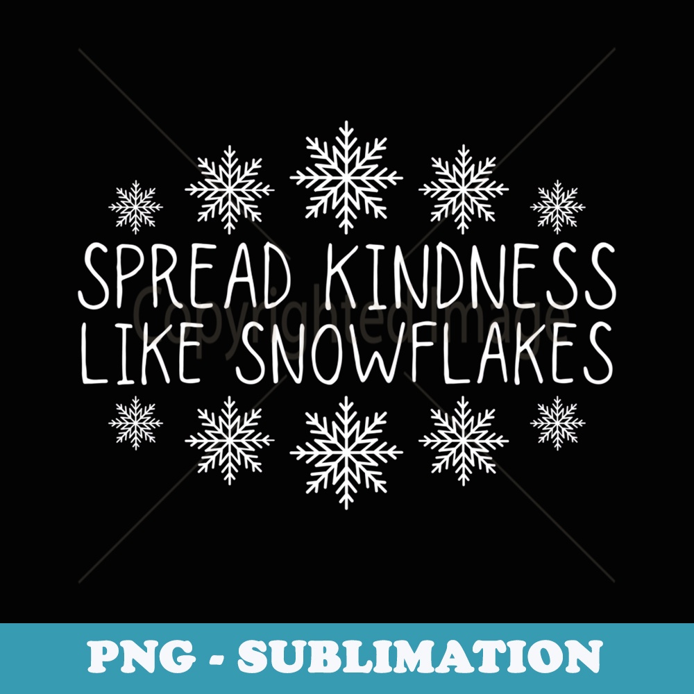Xmas Themed Spread Kindness Like Snowflakes Christmas - Artistic Sublimation Digital File