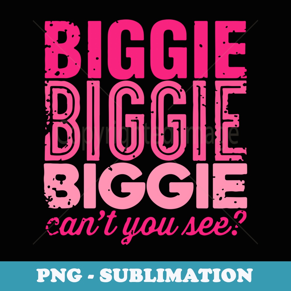 Biggie Biggie Biggie Cant You See Apparel - Signature Sublimation PNG File