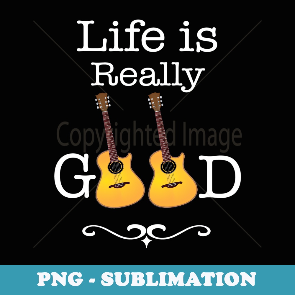 Life Is Really Good Guitar - Exclusive PNG Sublimation Download