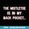 Funny Sarcastic Christmas The Mistletoe is in my back pocket - Trendy Sublimation Digital Download