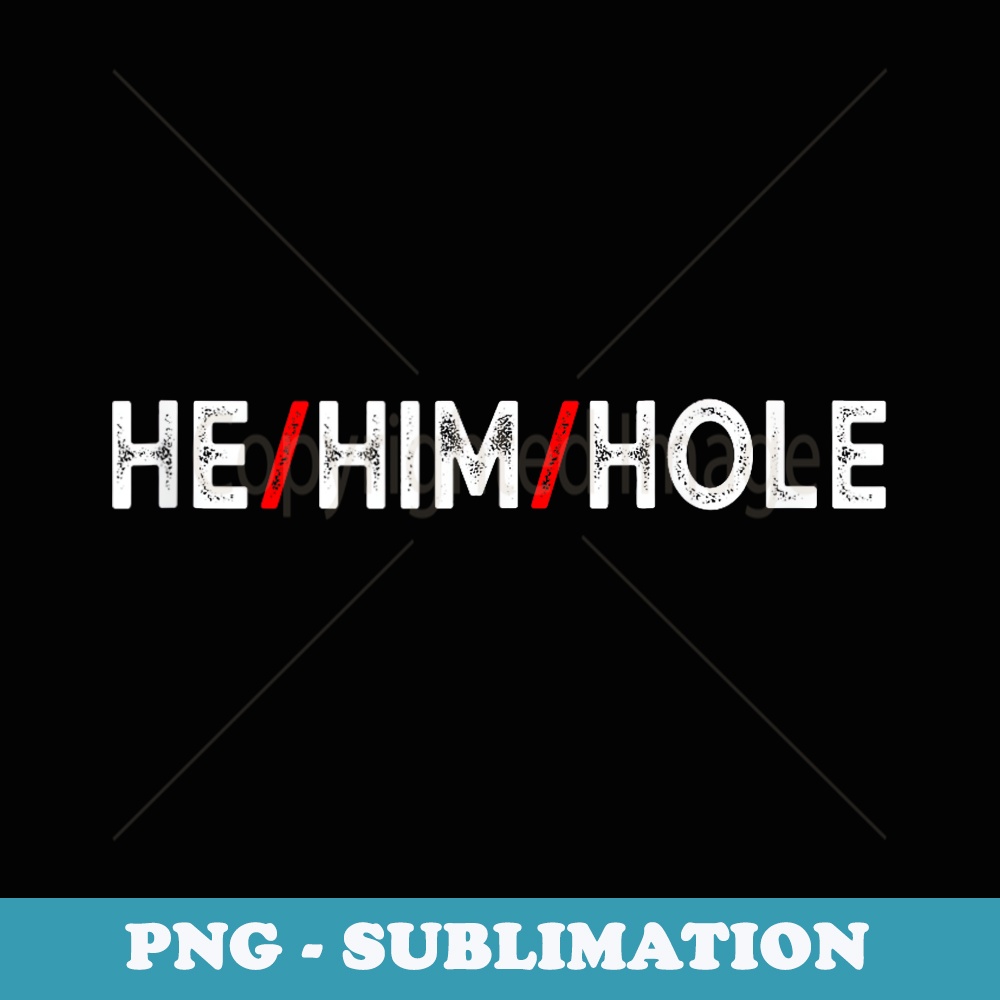 He Him Hole Valentines Day Funny Sarcastic Graphic - Decorative Sublimation PNG File