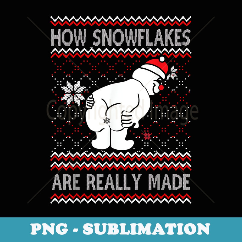 How Snowflakes Are Really Made Snowman Ugly Christmas - Artistic Sublimation Digital File