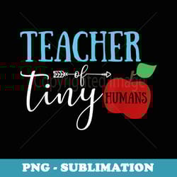 teacher of tiny humans t- best teacher - instant sublimation digital download