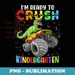 i'm ready to crush kindergarten monster truck dinosaur boys - digital sublimation download file