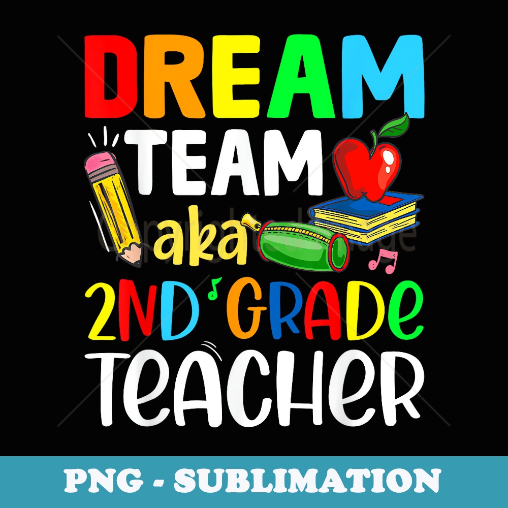 Second Grade Teachers Dream Team Aka 2nd Grade Teacher - Decorative Sublimation PNG File