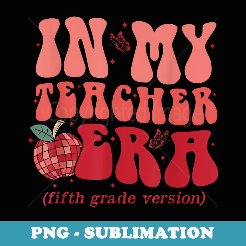 In My Teacher Era Fifth Grade Version 5th Grade Teacher Era - High-Resolution PNG Sublimation File