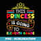 This Princess Is Going To Eleventh Grade Girl Back to School - Artistic Sublimation Digital File