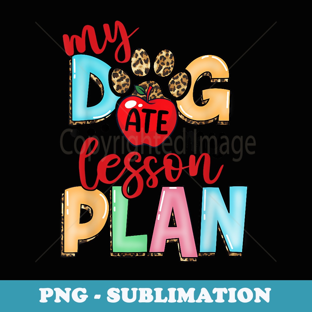 My Dog Ate My Lesson Plan Funny Teacher Back To School - Instant Sublimation Digital Download
