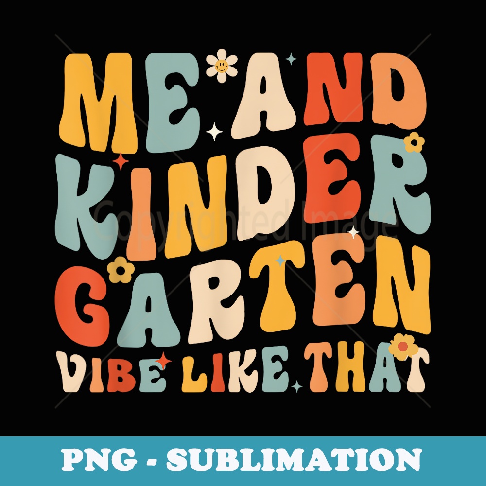 Me and Kindergarten Vibe Like That Teachers Back To School - PNG Sublimation Digital Download