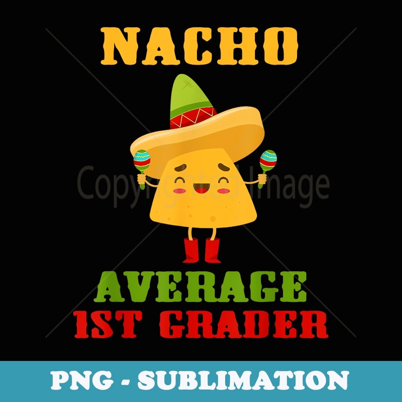 Nacho Average 1st Grader First Grade Fun Back To School 2023 - PNG Sublimation Digital Download